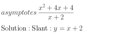 The asymptotes of (x^2+4x+4)/(x+2) is Slant: y=x+2